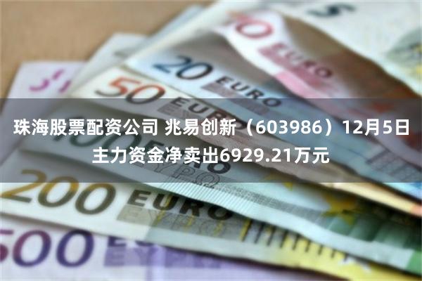 珠海股票配资公司 兆易创新（603986）12月5日主力资金净卖出6929.21万元