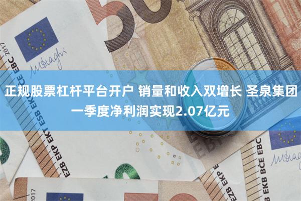 正规股票杠杆平台开户 销量和收入双增长 圣泉集团一季度净利润实现2.07亿元