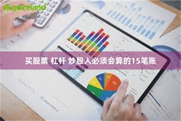买股票 杠杆 炒股人必须会算的15笔账